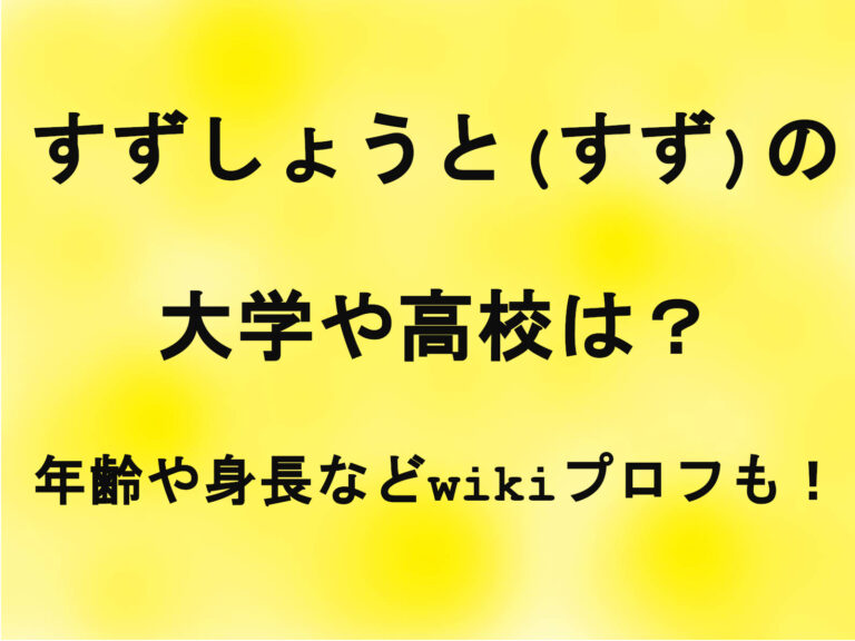 すずしょうと(すず)の大学や高校は？年齢や身長などwikiプロフも！