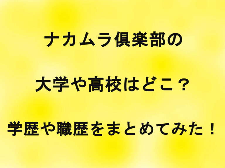 ナカムラ倶楽部の大学や高校はどこ？学歴や職歴をまとめてみた！