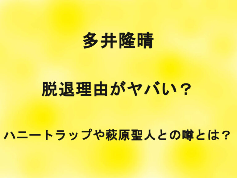 多井隆晴の脱退理由がヤバい？ハニートラップや萩原聖人との噂とは？