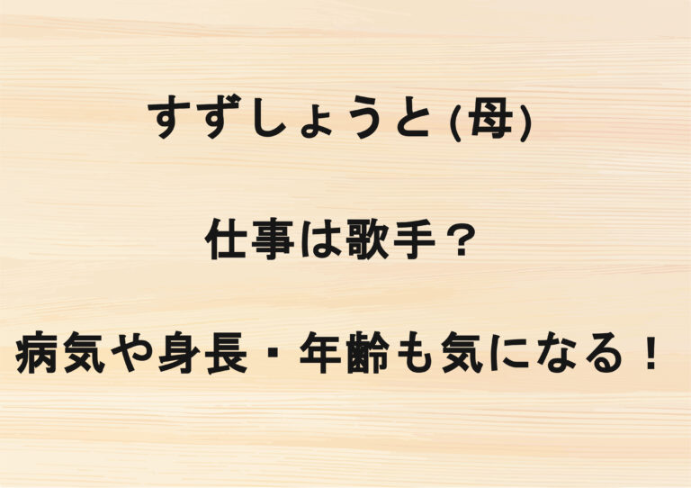 すずしょうと(母)の仕事は歌手？病気や身長・年齢も気になる！