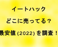 イートハック(EAT HACK)はどこに売ってる？最安値(2022)を調査！