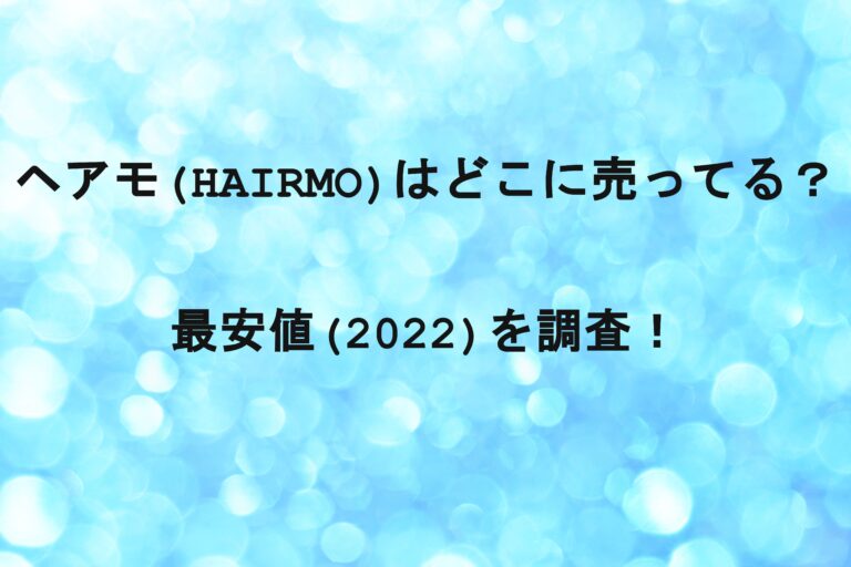 ヘアモ(HAIRMO)はどこに売ってる？最安値(2022)を調査！