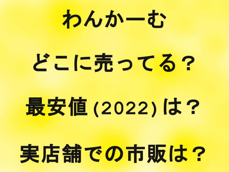 わんかーむはどこに売ってる？最安値(2022)は？実店舗での市販は？