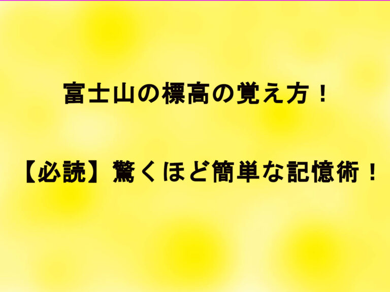 富士山の標高の覚え方！【必読】驚くほど簡単な記憶術！