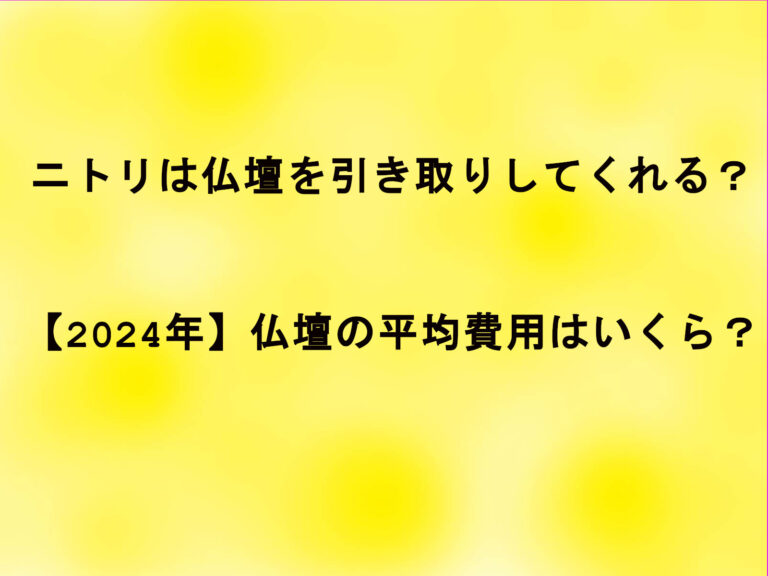 ニトリは仏壇を引き取りしてくれる？【2024年】仏壇の平均費用はいくら？