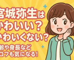 宮城弥生はかわいい？かわいくない？年齢や身長などプロフも気になる！
