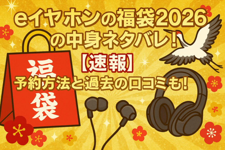 eイヤホンの福袋2026の中身ネタバレ！【速報】予約方法と過去の口コミも！