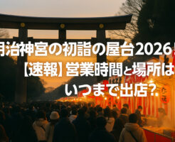 明治神宮の初詣の屋台2026！【速報】営業時間と場所は？いつまで出店？