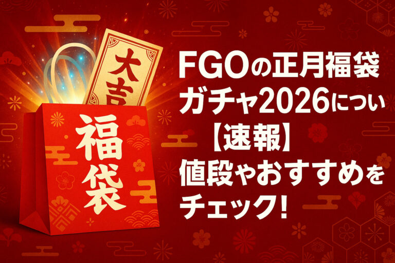 FGOの正月福袋ガチャ2026について！【速報】値段やおすすめをチェック！