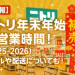<span class="title">【速報】ニトリ年末年始の営業時間！(2025-2026)セールや配送についても！</span>