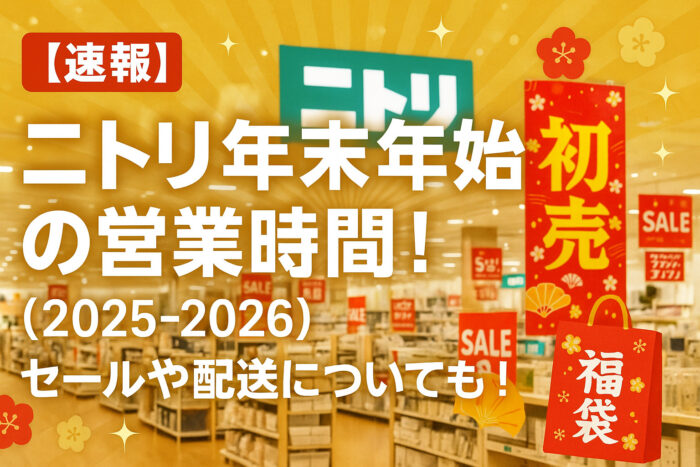 【速報】ニトリ年末年始の営業時間!(2025-2026)セールや配送についても!