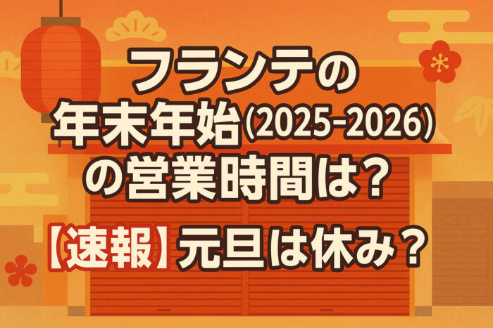 フランテの年末年始(2025-2026)の営業時間は?【速報】元旦は休み?