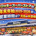 <span class="title">ロッキースーパーストアの年末年始2025-2026の営業時間は？元旦の休業情報も！</span>