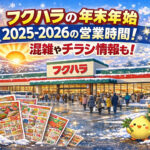 <span class="title">フクハラの年末年始2025-2026の営業時間！混雑やチラシ情報も！</span>