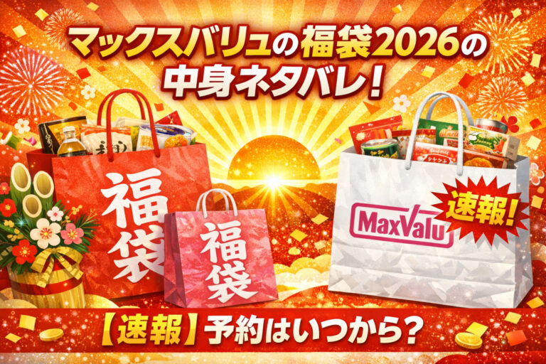 マックスバリュの福袋2026の中身ネタバレ！【速報】予約はいつから？